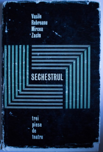 Vasile Rebreanu, Mircea Zaciu - Sechestrul. Trei piese de teatru (editie hardcover)