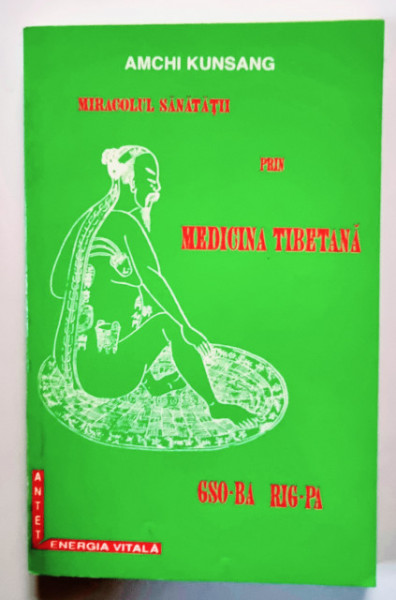 Amchi Kunsang - Miracolul sanatatii prin medicina tibetana. Gso-Ba. Rig-Pa
