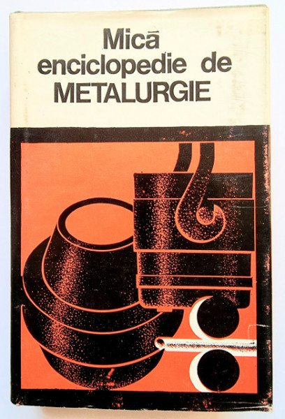 Colectiv autori - Mica enciclopedie de metalurgie (editie hardcover)