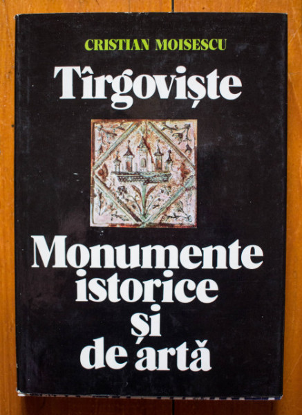 Cristian Moisescu - Targoviste. Monumente istorice si de arta (editie hardcover)