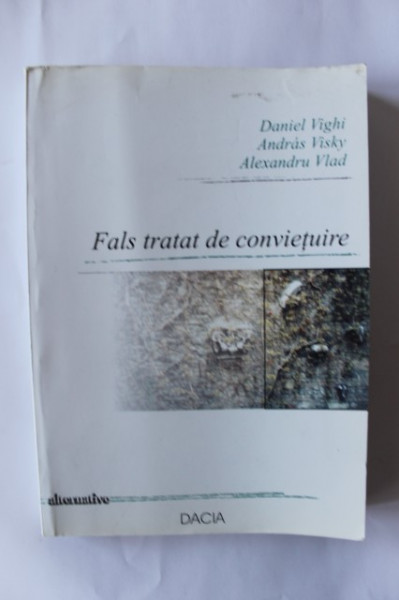 Daniel Vighi, Andras Visky, Alexandru Vlad - Fals tratat de convietuire