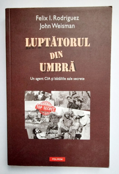 Felix I. Rodriguez, John Weisman - Luptatorul din umbra. Un agent CIA si bataliile sale secrete