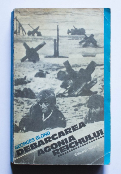 Georges Blond - Debarcarea. Agonia Reichului