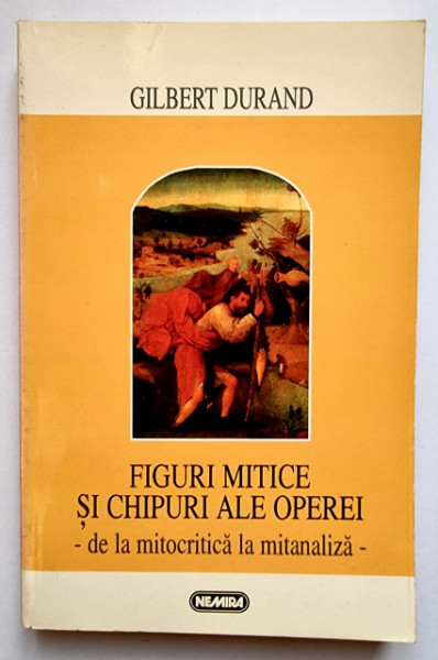 Gilbert Durand - Figuri mitice si chipuri ale operei. De la mitocritica la mitanaliza