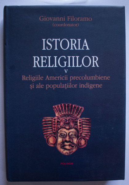 Giovanni Filoramo (coord.) - Istoria religiilor V. Religiile Americii precolumbiene si ale populatiilor indigene (editie hardcover)