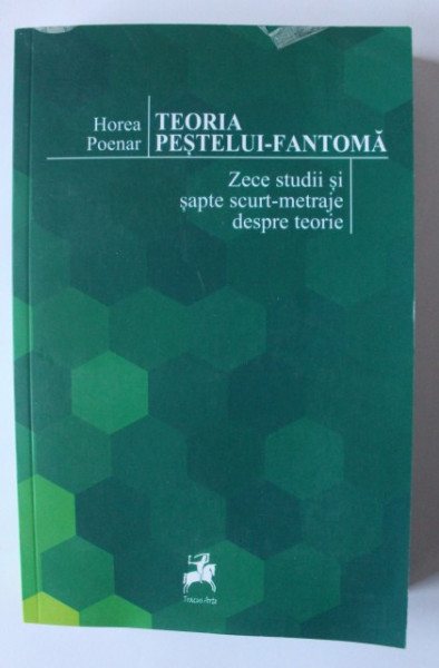 Horea Poenar - Teoria pestelui-fantoma. Zece studii si sapte scurt-metraje despre teorie