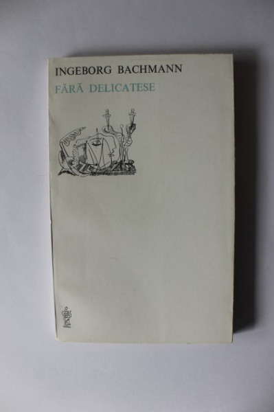 Ingeborg Bachmann - Fara delicatese (editie bilingva, romano-germana)
