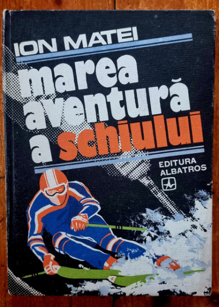 Ion Matei - Marea aventura a schiului (editie hardcover)