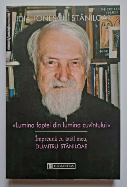 Lidia Ionescu Staniloae - Lumina faptei din lumina cuvantului. Impreuna cu tatal meu, Dumitru Staniloae