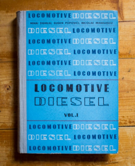 Mihai Tighiliu, Eugen Popovici, Nicolae Mihailescu - Locomotive Diesel (Constructia, calculul si reparatia) (vol. I, editie hardcover)