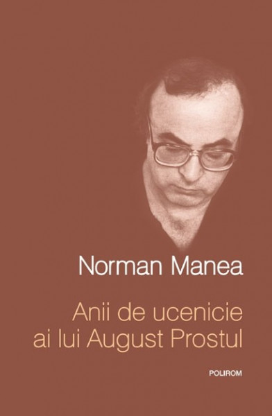 Norman Manea - Anii de ucenicie ai lui August Prostul (editie hardcover)