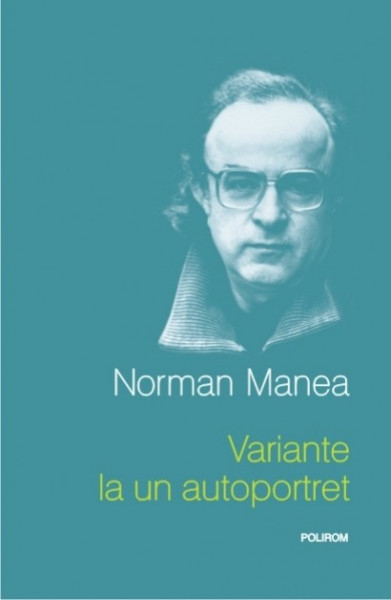 Norman Manea - Variante la un autoportret (editie hardcover)