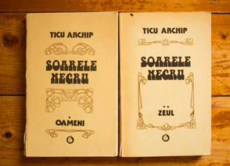Ticu Archip - Soarele negru (Oameni. Zeul) (2 vol.)