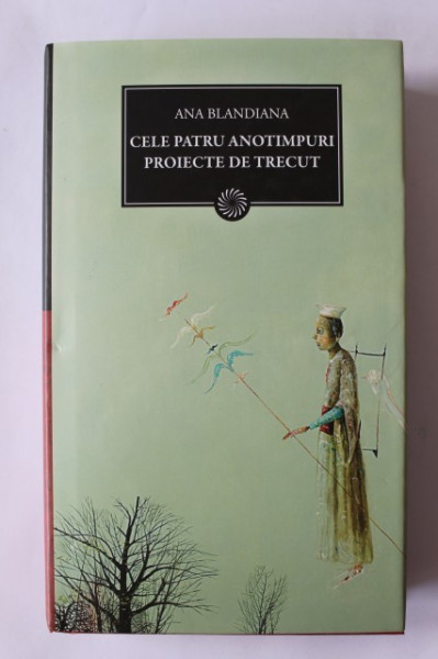 Ana Blandiana - Cele patru anotimpuri. Proiecte de trecut (editie hardcover)