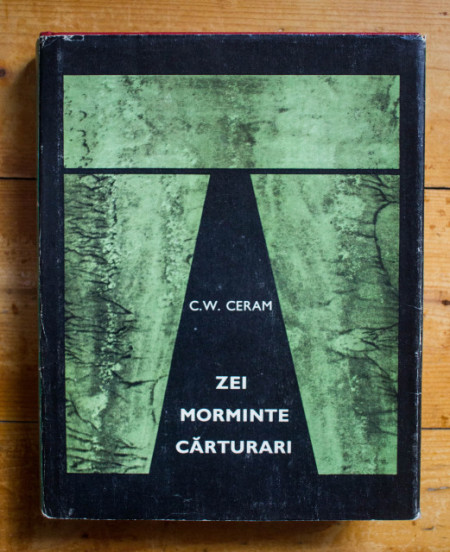 C. W. Ceram - Zei, morminte, carturari. Romanul arheologiei (editie hardcover)