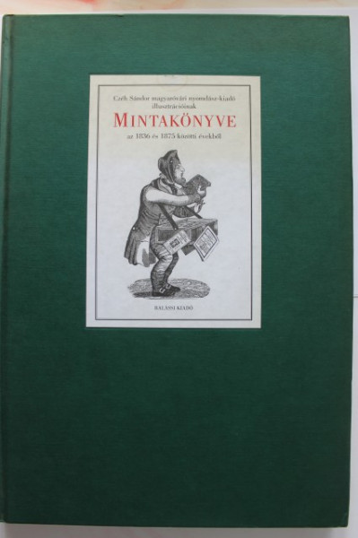 Czeh Sandor magyarovari nyomdasz-kiado illusztracioinak. Mintakonyve az 1836 es 1875 kozotti evekbol (editie in limba maghiara, hardcover)
