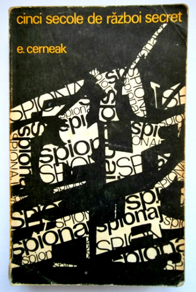 E. Cerneak - Cinci secole de razboi secret. Din istoria spionajului