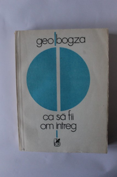 Geo Bogza - Ca sa fii om intreg