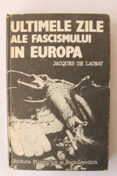 Jacques de Launay - Ultimele zile ale fascismului in Europa