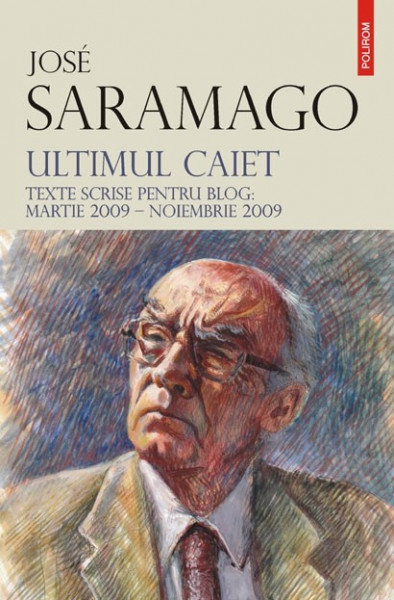 Jose Saramago - Ultimul caiet. Texte scrise pentru blog: martie 2009 - noiembrie 2009 (editie hardcover)