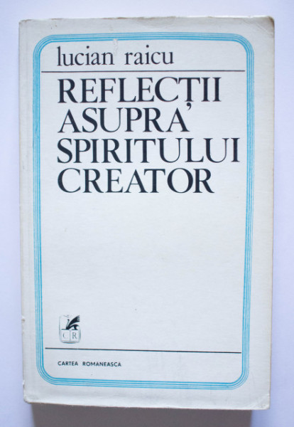 Lucian Raicu - Reflectii asupra spiritului creator