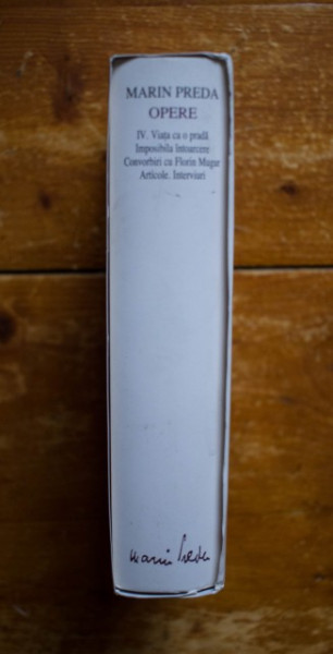 Marin Preda - Opere IV. Viata ca o prada. Imposibila intoarcere. Convorbiri cu Florin Mugur. Articole. Interviuri (editie hardcover)