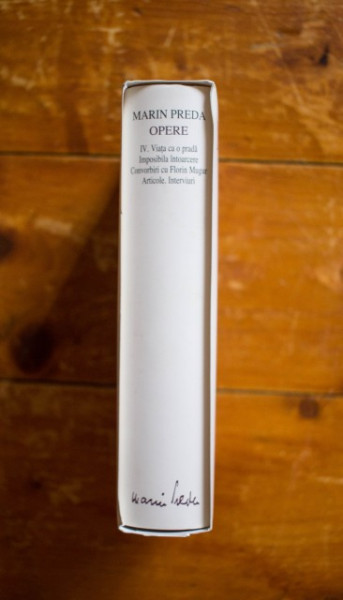 Marin Preda - Opere IV. Viata ca o prada. Imposibila intoarcere. Convorbiri cu Florin Mugur. Articole. Interviuri (editie hardcover)