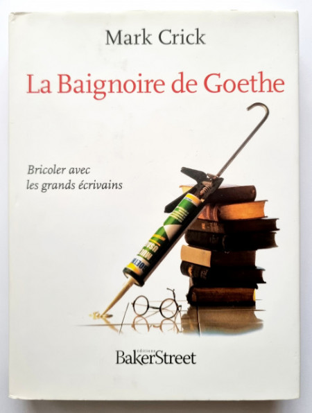 Mark Crick - La Baignoire de Goethe. Bricoler avec les grands ecrivains (editie hardcover)