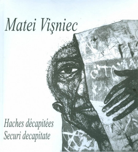 Matei Visniec - Securi decapitate / Haches decapitees (editie hardcover, bilingva, romano-franceza)