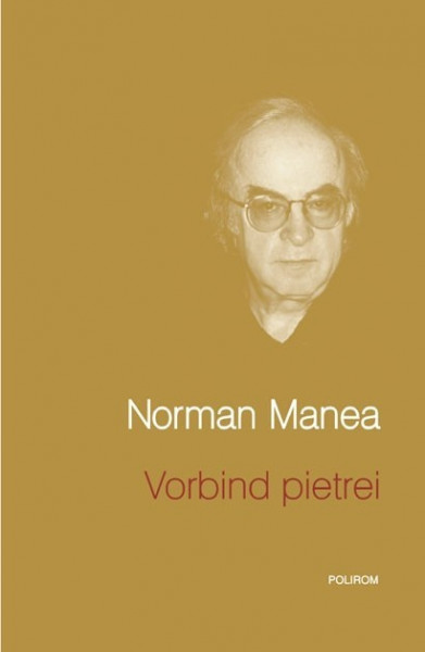 Norman Manea - Vorbind pietrei (editie hardcover)