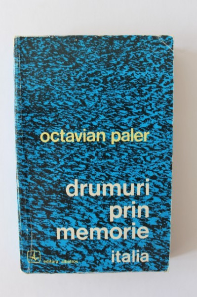 Octavian Paler - Drumuri prin memorie. Italia