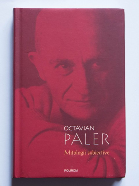 Octavian Paler - Mitologii subiective (editie hardcover)