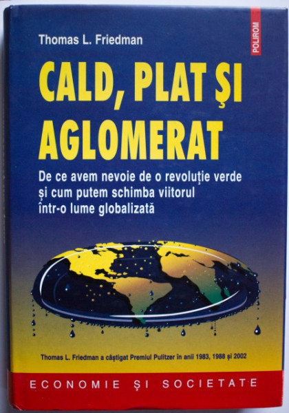 Thomas L. Friedman - Cald, plat si aglomerat. De ce avem nevoie de o revolutie verde si cum putem schimba viitorul intr-o lume globalizata (editie hardcover)