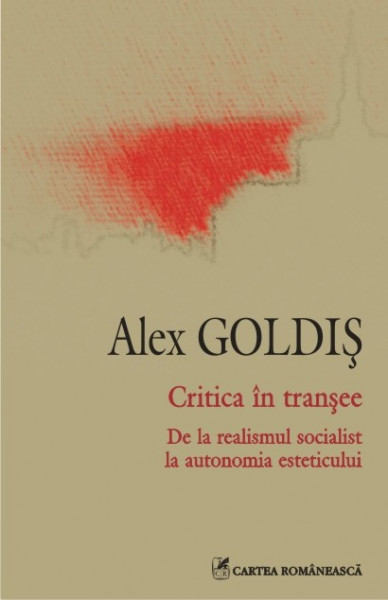 Alex Goldis - Critica in transee. De la realismul socialist la autonomia esteticului