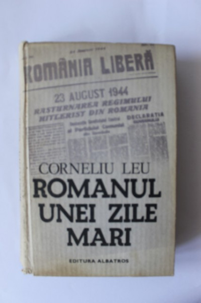 Corneliu Leu - Romanul unei zile mari (editie hardcover)