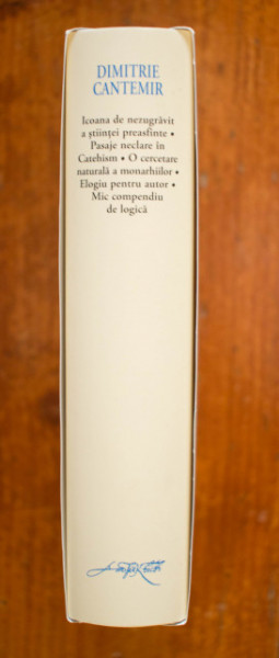 Dimitrie Cantemir - Icoana de nezugravit a stiintei preasfinte. Pasaje neclare din Catehism. O cercetare naturala a monarhiilor. Elogiu pentru autor. Mic compendiu de logica (editie bilingva, romano-latina, hardcover)