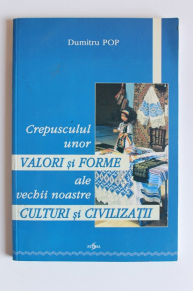 Dumitru Pop - Crepusculul unor valori si forme ale vechii noastre culturi si civilizatii