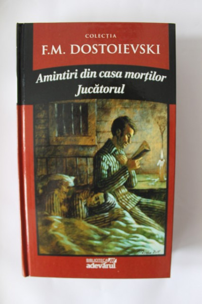 F. M. Dostoievski - Amintiri din casa mortilor. Jucatorul (editie hardcover)
