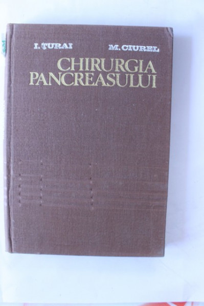 I. Turai, M. Ciurel - Chirurgia pancreasului (cercetari clinice si experimentale) (editie hardcover)