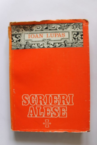 Ioan Lupas - Scrieri alese (vol.I, editie hardcover)