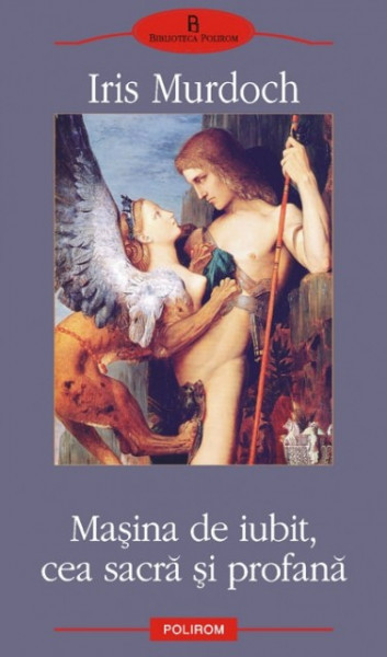 Iris Murdoch - Masina de iubit, cea sacra si profana