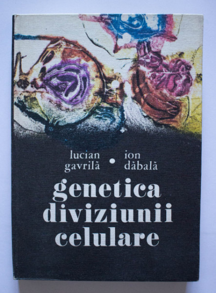 Lucian Gavrila, Ion Dabala - Genetica diviziunii celulare (editie hardcover)