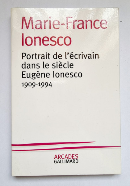 Marie-France Ionesco - Portret de l`ecrivain dans le siecle: Eugene Ionesco (1909-1994)