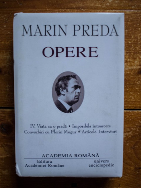 Marin Preda - Opere IV. Viata ca o prada. Imposibila intoarcere. Convorbiri cu Florin Mugur. Articole. Interviuri (editie hardcover)