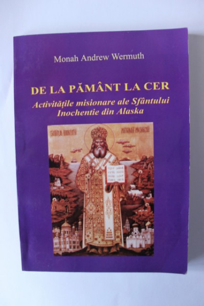Monah Andrew Wermuth - De la pamant la cer. Activitatile misioare ale Sfantului Inochentie din Alaska