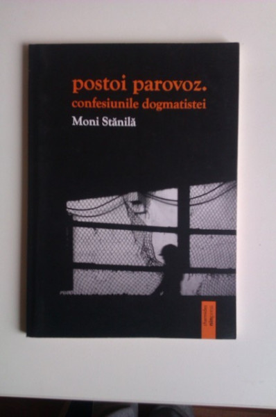 Moni Stanila - postoi parovoz. confesiunile dogmatistei