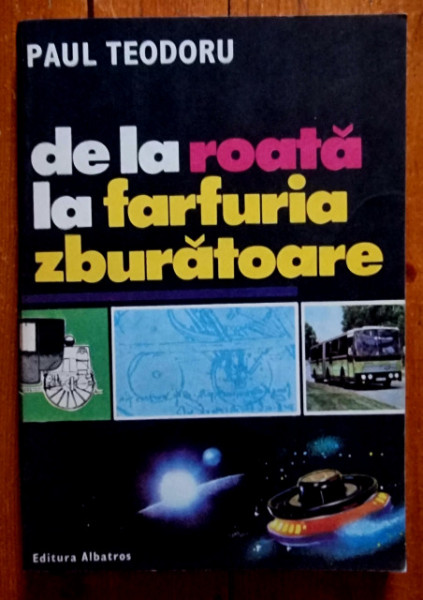 Paul Teodoru - De la roata la farfuria zburatoare