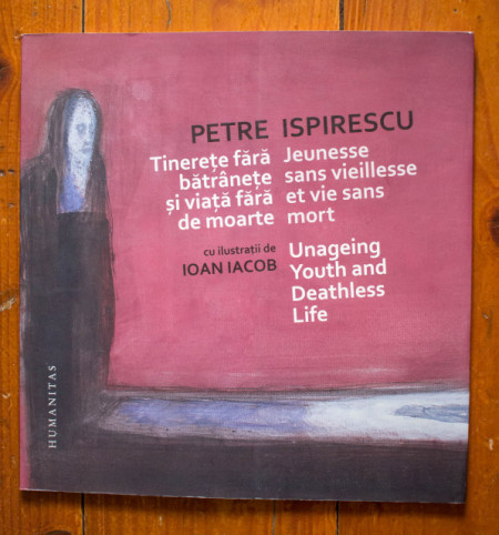 Petre Ispirescu - Tinerete fara batranete si viata fara de moarte / Jeunesse sans vieillesse et vie sans mort / Unageing Youth and Deathless Life (editie trilingva)