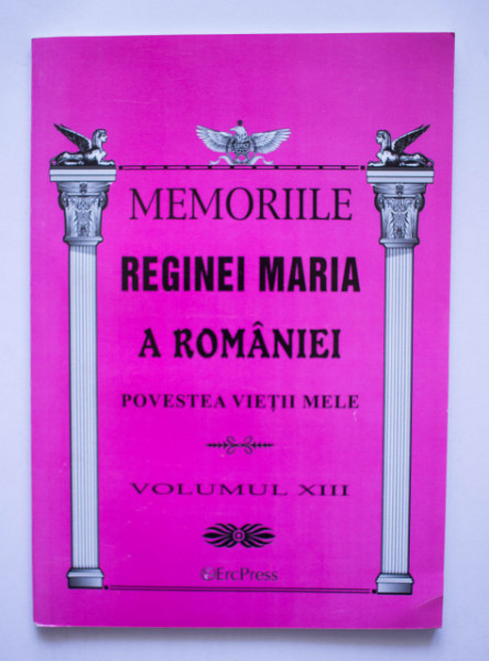 Regina Maria a Romaniei - Memoriile Reginei Maria a Romaniei (vol. XIII)