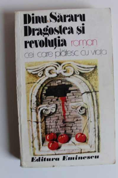 Dinu Sararu - Dragostea si revolutia. Cei care platesc cu viata.